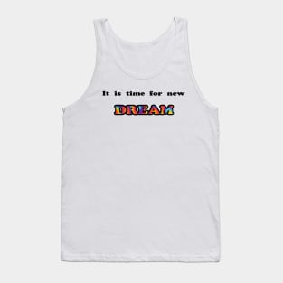 It is time for new dream Tank Top